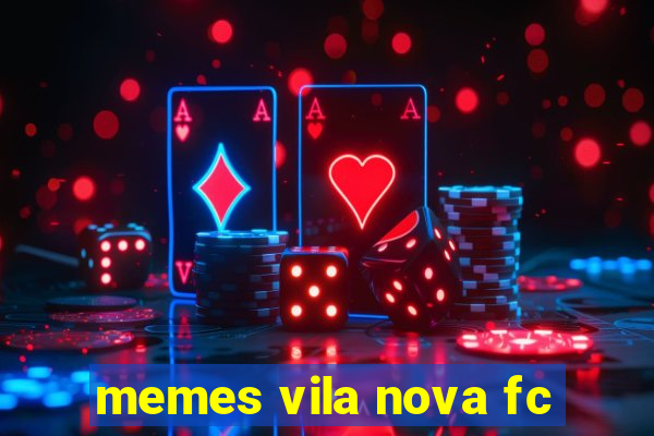 memes vila nova fc